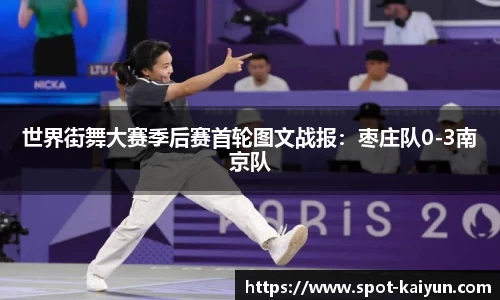 世界街舞大赛季后赛首轮图文战报:枣庄队0-3南京队
