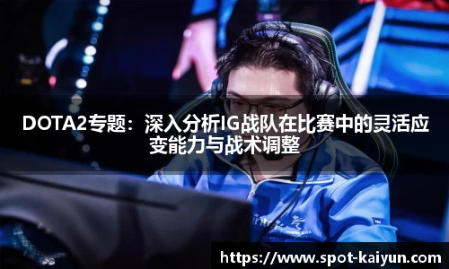 DOTA2专题:深入分析IG战队在比赛中的灵活应变能力与战术调整